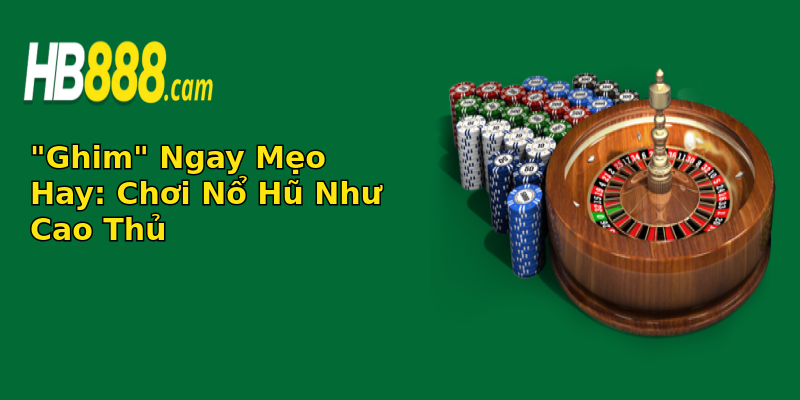 Nổ Hũ Cực Đỉnh - Chơi Nổ Hũ Như Thế Nào Để Rinh Quà Khủng? 4 ghim ngay meo hay choi no hu nhu cao thu