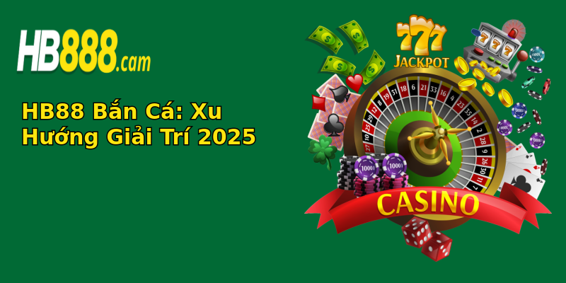 HB88 Bắn Cá: Xu Hướng Giải Trí 2025 HB88 Bắn Cá: Xu Hướng Giải Trí 2025