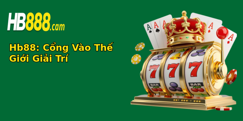 Hb88: Cổng Vào Thế Giới Giải Trí Hb88: Cổng Vào Thế Giới Giải Trí