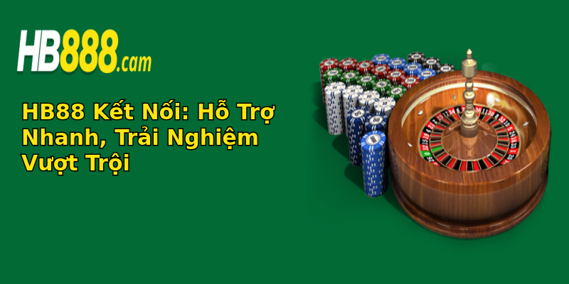 HB88 Kết Nối: Hỗ Trợ Nhanh, Trải Nghiệm Vượt Trội HB88 Kết Nối: Hỗ Trợ Nhanh, Trải Nghiệm Vượt Trội