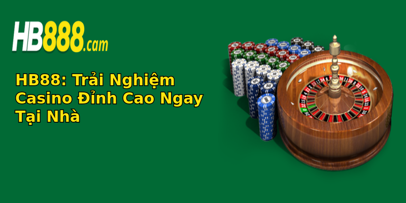 HB88: Trải Nghiệm Casino Đỉnh Cao Ngay Tại Nhà HB88: Trải Nghiệm Casino Đỉnh Cao Ngay Tại Nhà