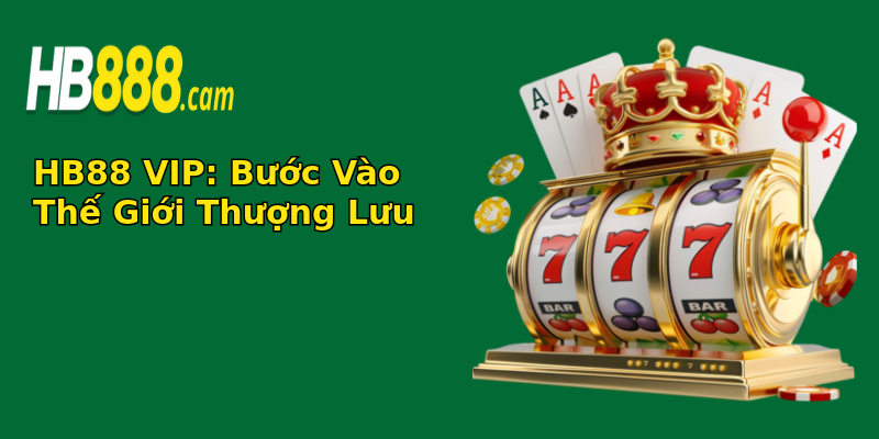 HB88 VIP: Bước Vào Thế Giới Thượng Lưu HB88 VIP: Bước Vào Thế Giới Thượng Lưu