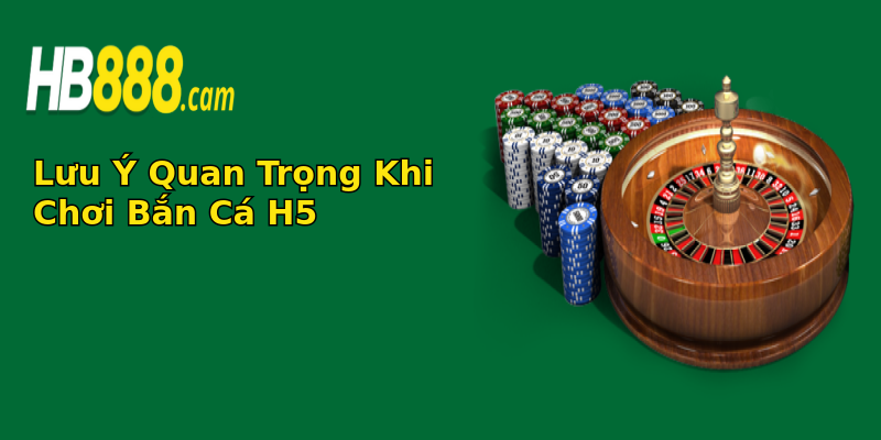 Lưu Ý Quan Trọng Khi Chơi Bắn Cá H5 Lưu Ý Quan Trọng Khi Chơi Bắn Cá H5