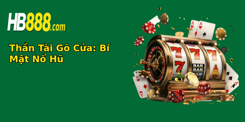 Thần Tài Gõ Cửa: Bí Mật Nổ Hũ Thần Tài Gõ Cửa: Bí Mật Nổ Hũ