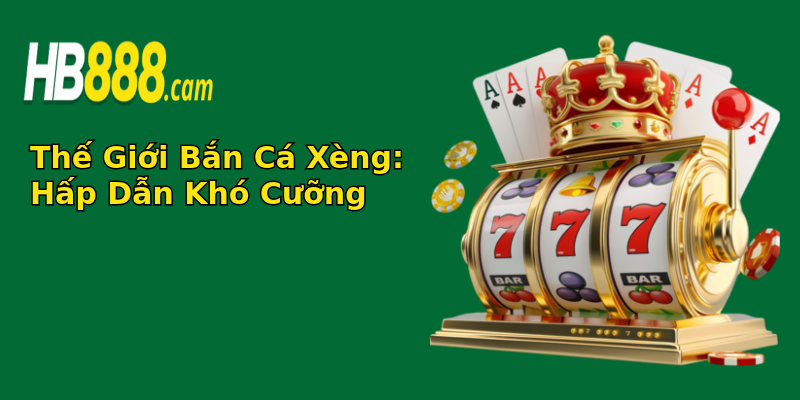 Thế Giới Bắn Cá Xèng: Hấp Dẫn Khó Cưỡng Thế Giới Bắn Cá Xèng: Hấp Dẫn Khó Cưỡng